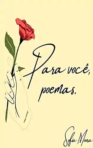 Livro PDF: Para Você, Poemas.: Poemas da rosa para um campo de lírios.