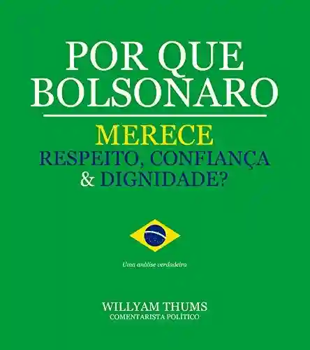 Livro PDF: Por que Bolsonaro Merece Respeito, Confiança & Dignidade?