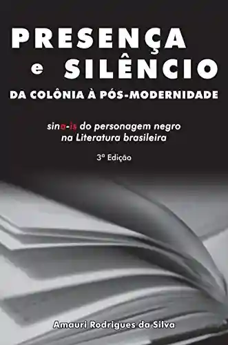 Capa do livro: Presença e silêncio da colônia à pós-modernidade: sina-is do personagem negro na literatura brasileira - Ler Online pdf