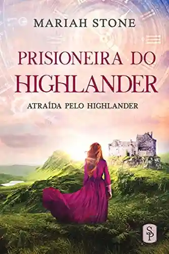 Livro PDF: Prisioneira do Highlander: Romance histórico escocês sobre viagem no tempo (Atraída pelo Highlander Livro 1)