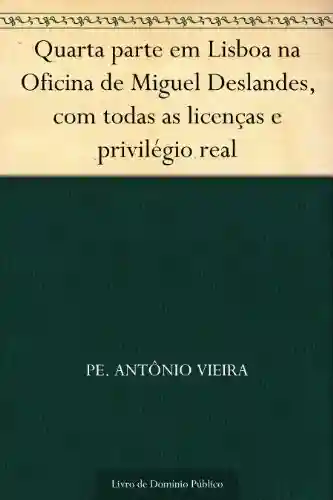 Livro PDF: Quarta parte em Lisboa na Oficina de Miguel Deslandes com todas as licenças e privilégio real