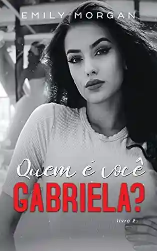 Livro PDF: QUEM É VOCÊ GABRIELA? : DUOLOGIA MEU NOME É GABRIELA – LIVRO 02: (Edição ampliada)