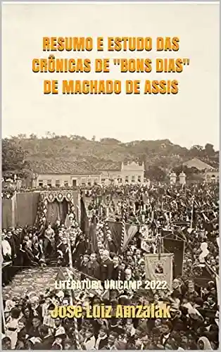 Livro PDF RESUMO E ESTUDO DAS CRÔNICAS DE “BONS DIAS” DE MACHADO DE ASSIS: LITERATURA UNICAMP 2022