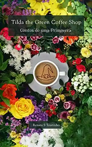 Capa do livro: Tilda the Green Coffee Shop: Contos de uma Primavera - Ler Online pdf