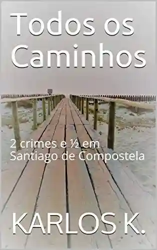 Livro PDF: Todos os Caminhos: 2 crimes e ½ em Santiago de Compostela