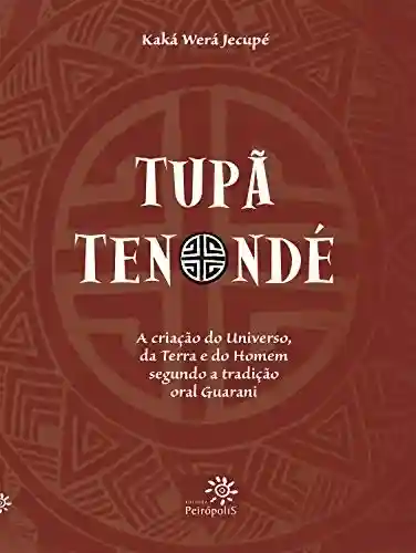 Capa do livro: Tupã Tenondé: A criação do Universo, da terra e do homem segundo a tradição oral Guarani - Ler Online pdf