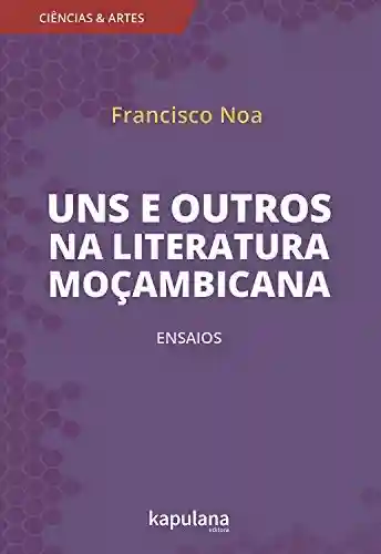 Capa do livro: Uns e outros na literatura moçambicana: Ensaios (Ciências e Artes) - Ler Online pdf