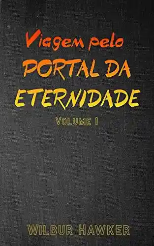 Livro PDF: Viagem pelo Portal da Eternidade: Volume I – Sobrevivência básica, mistérios e primeiras aventuras!